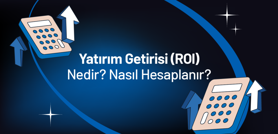 Yatırımın Getiri Oranı Nedir ve Nasıl Hesaplanır?
