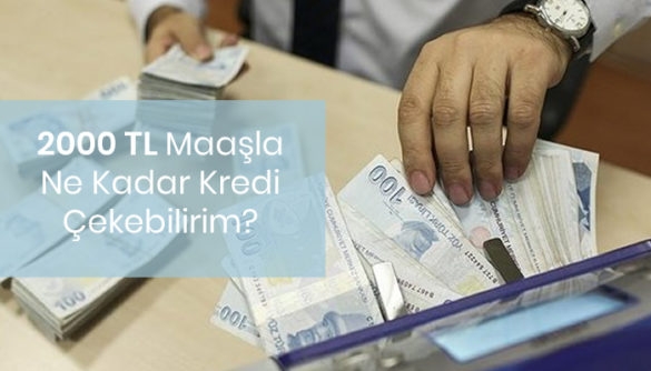 2000 TL Maaşla Ne Kadar Kredi Çekebilirim?